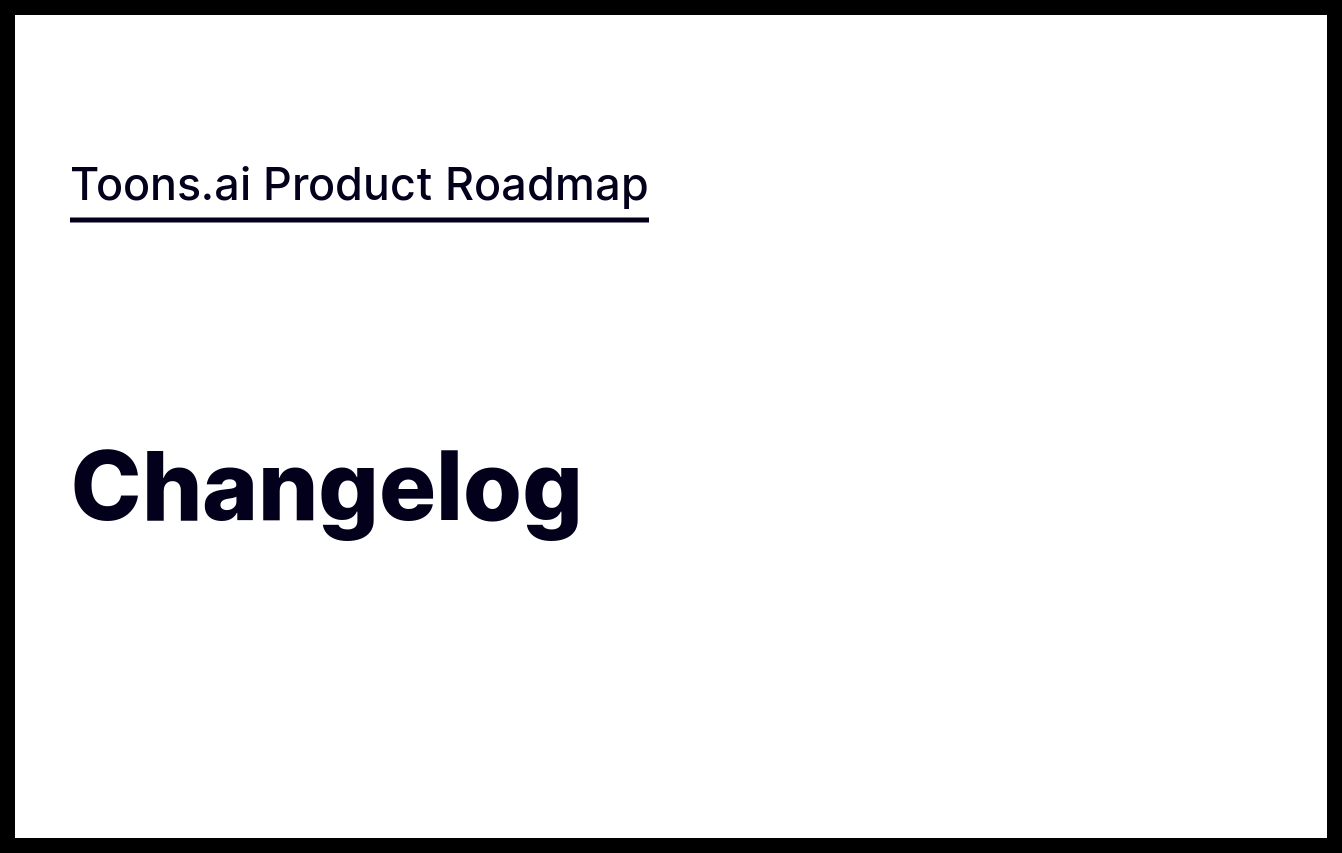 Changelog toons ai product roadmap